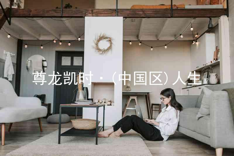 尊龙凯时·(中国区)人生